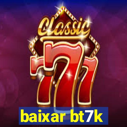 baixar bt7k