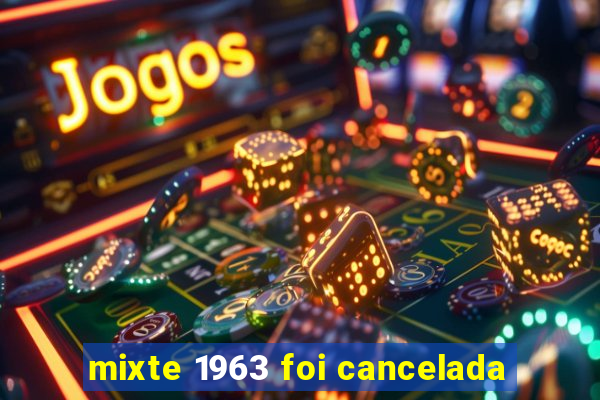 mixte 1963 foi cancelada