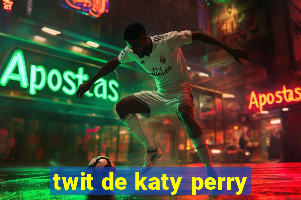 twit de katy perry