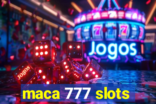 maca 777 slots