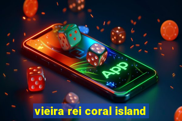 vieira rei coral island