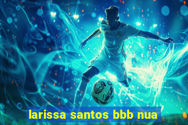 larissa santos bbb nua