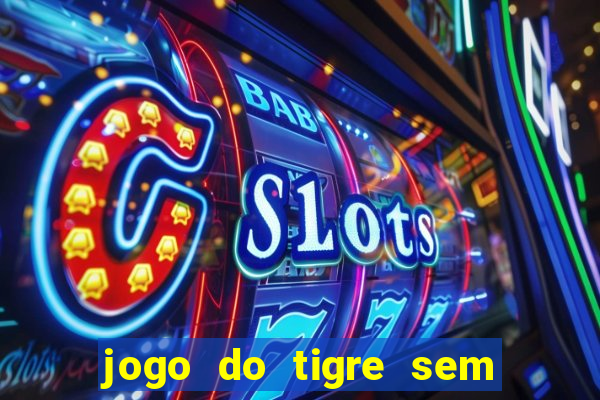 jogo do tigre sem deposito minimo