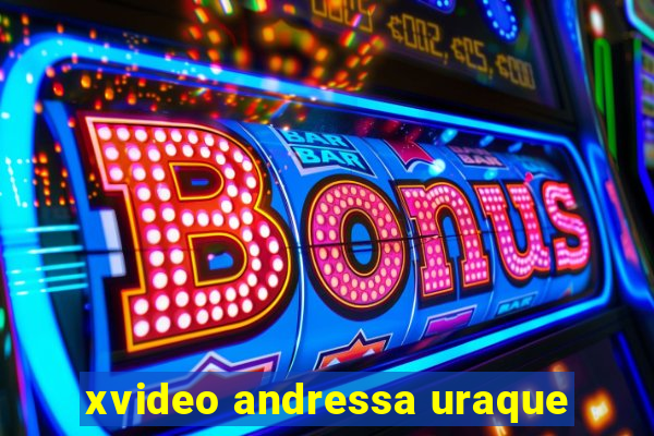 xvideo andressa uraque