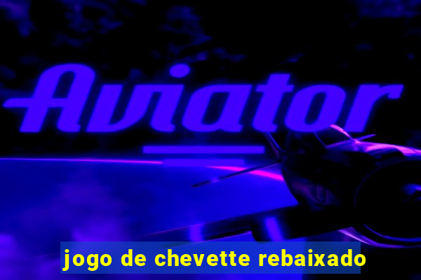 jogo de chevette rebaixado