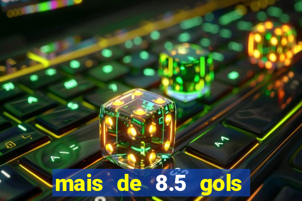 mais de 8.5 gols o que significa