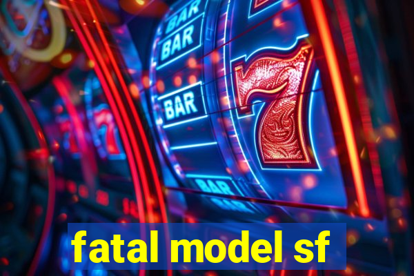 fatal model sf