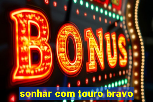 sonhar com touro bravo