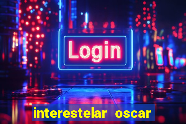 interestelar oscar interestelar quantos oscar