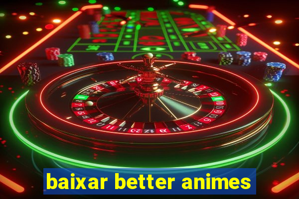 baixar better animes