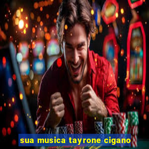 sua musica tayrone cigano