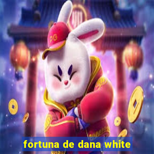 fortuna de dana white