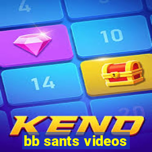 bb sants videos