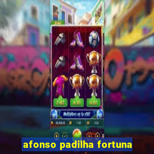 afonso padilha fortuna