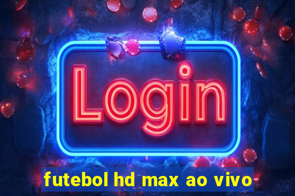 futebol hd max ao vivo