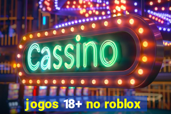 jogos 18+ no roblox