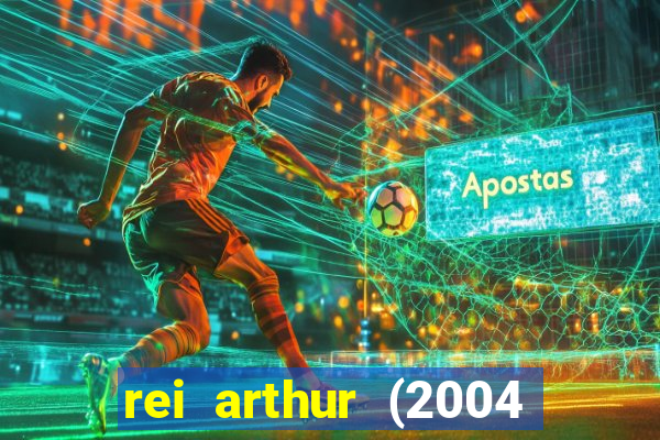 rei arthur (2004 assistir online)