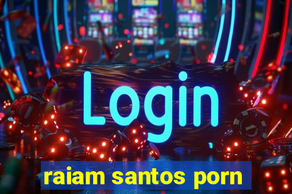 raiam santos porn