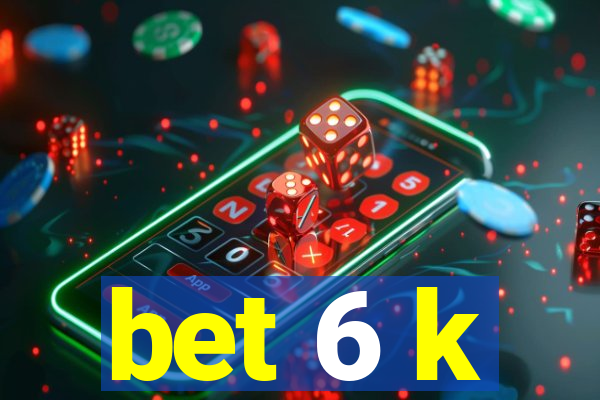 bet 6 k