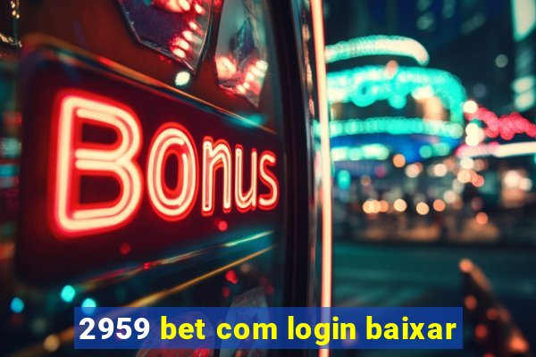 2959 bet com login baixar