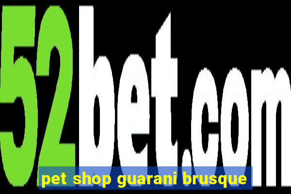 pet shop guarani brusque