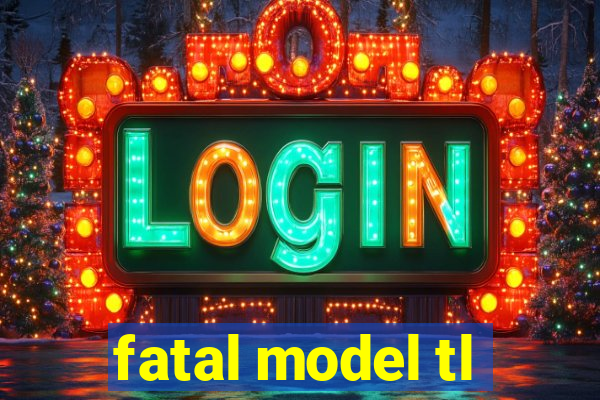 fatal model tl