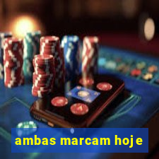 ambas marcam hoje