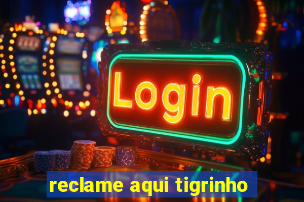 reclame aqui tigrinho