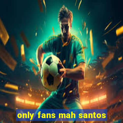 only fans mah santos