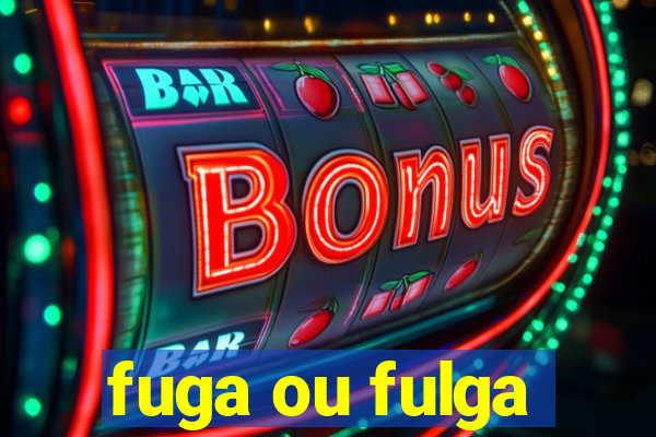 fuga ou fulga