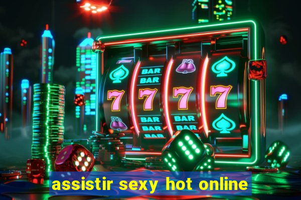 assistir sexy hot online