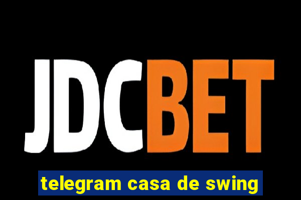 telegram casa de swing