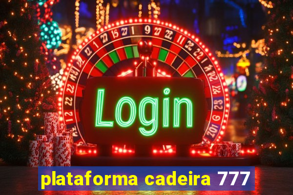 plataforma cadeira 777