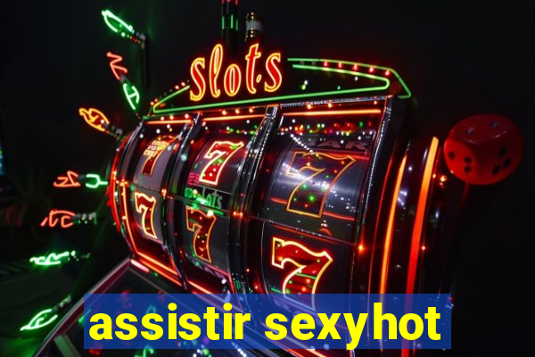 assistir sexyhot