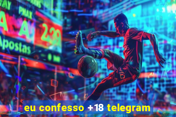 eu confesso +18 telegram