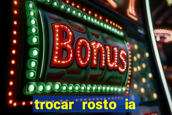 trocar rosto ia online mudar rosto