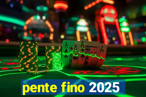 pente fino 2025