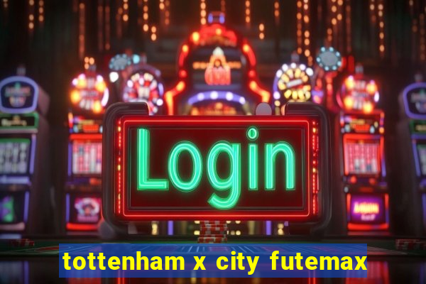 tottenham x city futemax