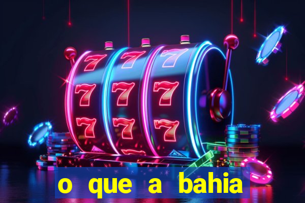 o que a bahia quer saber