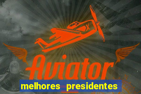 melhores presidentes da história