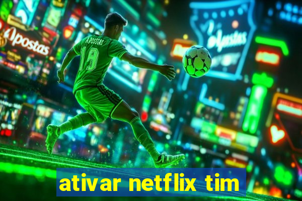 ativar netflix tim