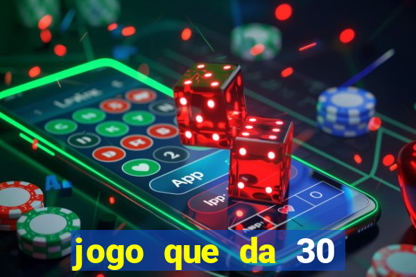 jogo que da 30 reais de bonus