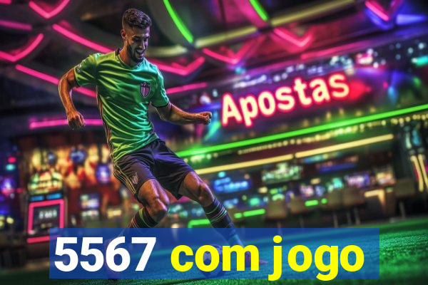 5567 com jogo