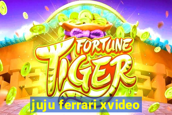 juju ferrari xvideo