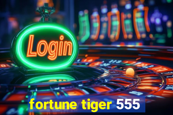 fortune tiger 555