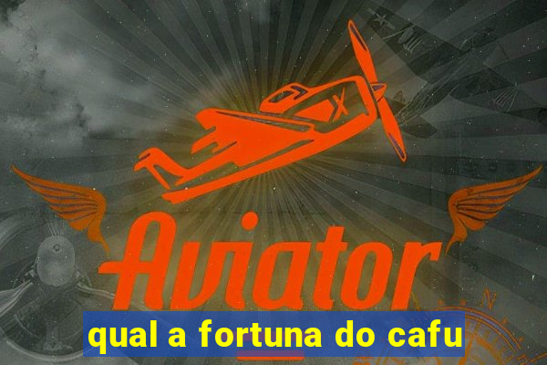 qual a fortuna do cafu