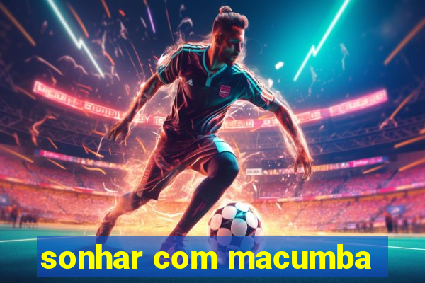 sonhar com macumba