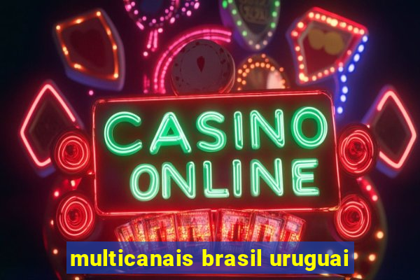 multicanais brasil uruguai