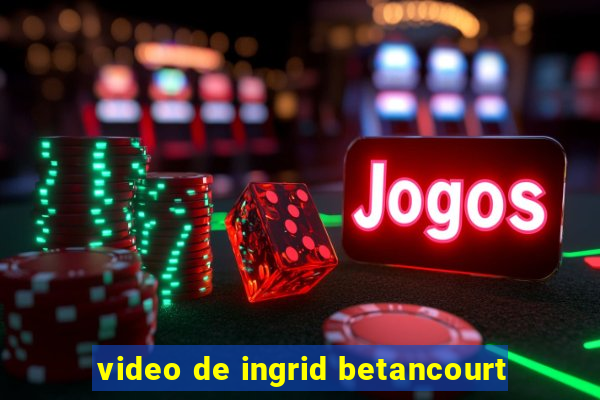 video de ingrid betancourt