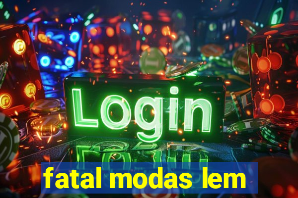 fatal modas lem